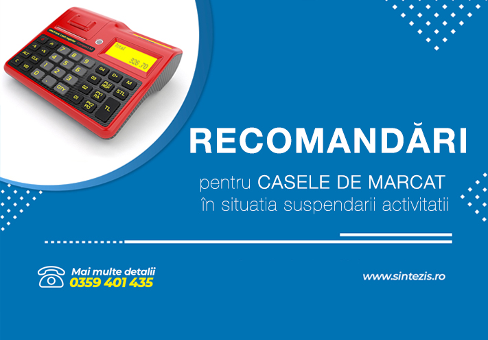 Recomandări pentru casa de marcat, în situația suspendării activității.